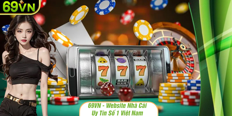 69VN - Website nhà cái uy tín gây sốt thị trường hiện nay