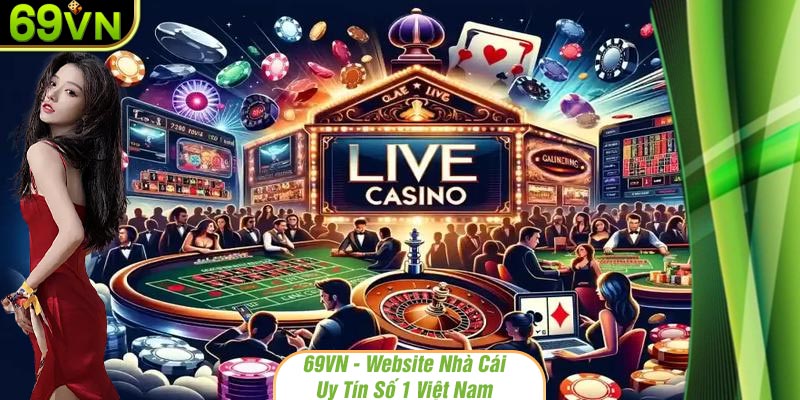 Sòng bài live của 69VN gây ấn tượng về độ chuyên nghiệp