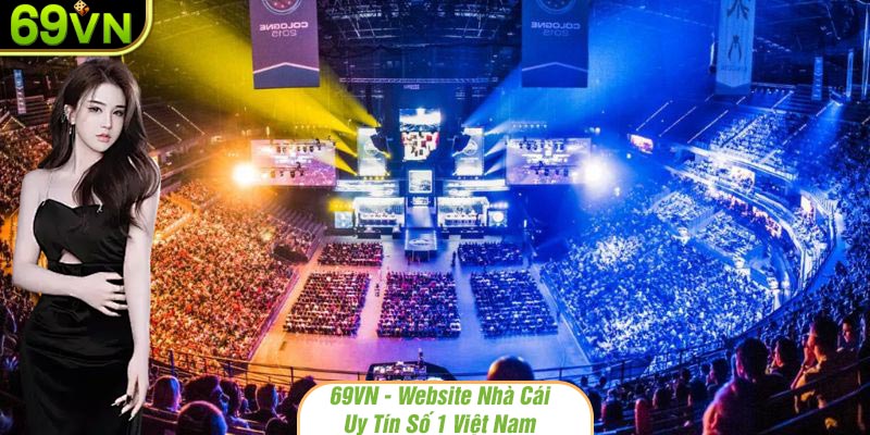 Phân tích tổng quan về sảnh Esport của 69VN