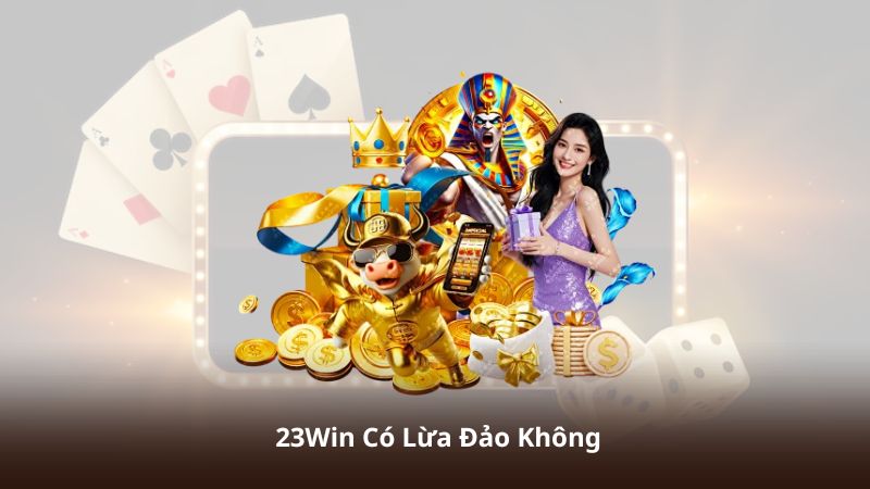 23Win Có Lừa Đảo Không? Sự Thật Khiến Nhiều Người Bất Ngờ
