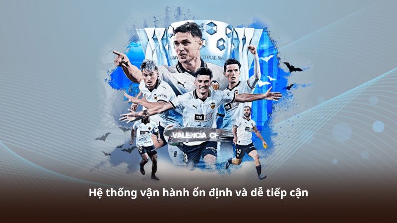 Hệ thống vận hành ổn định và dễ tiếp cận